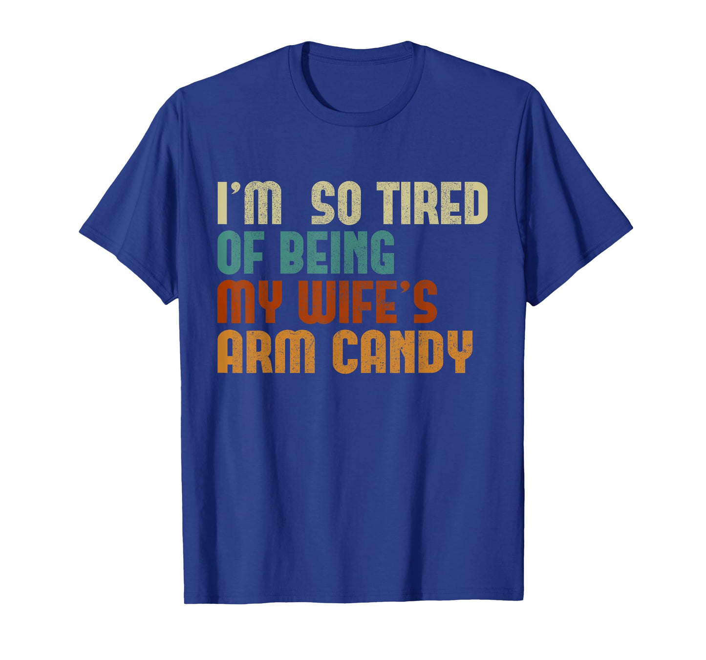 I'm tired of being my wife's arm candy funny humor husband T-Shirt