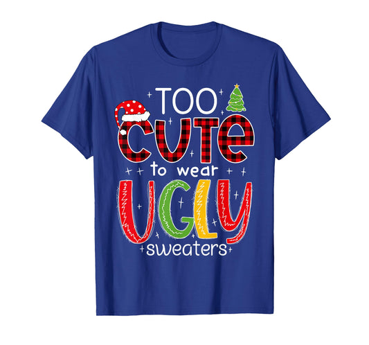 Too Cute to Wear an Ugly Sweater Funny Christmas Pajama T-Shirt