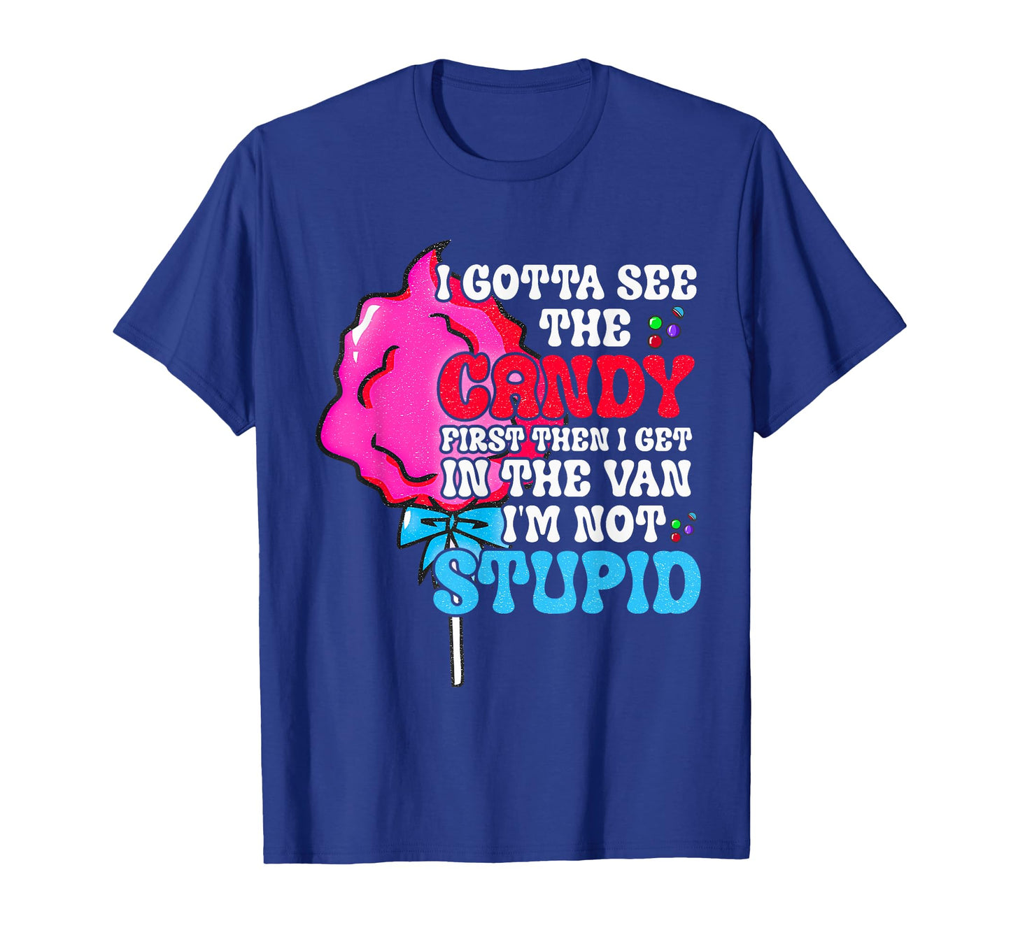 I Gotta See The Candy First I'm Not Stupid Funny Adult Humor T-Shirt