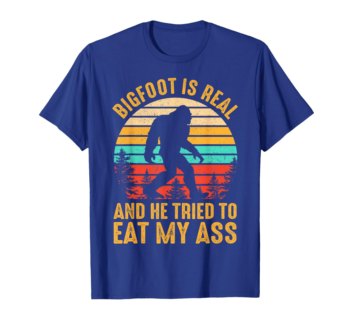 Bigfoot Is Real And He Tried To Eat My Ass Funny Sasquatch T-Shirt