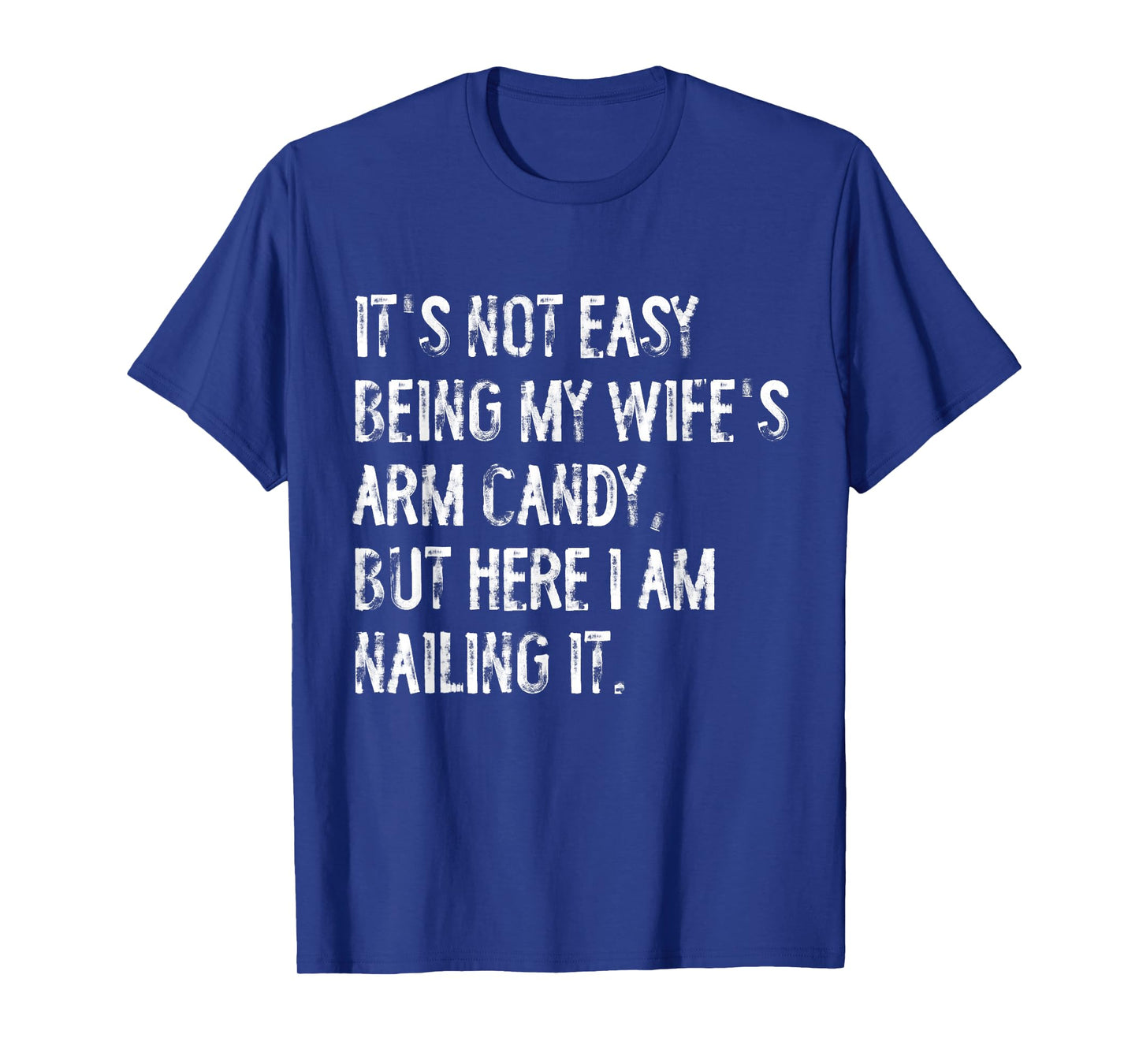 It's Not Easy Being My Wife's Arm Candy Funny Husband T-Shirt