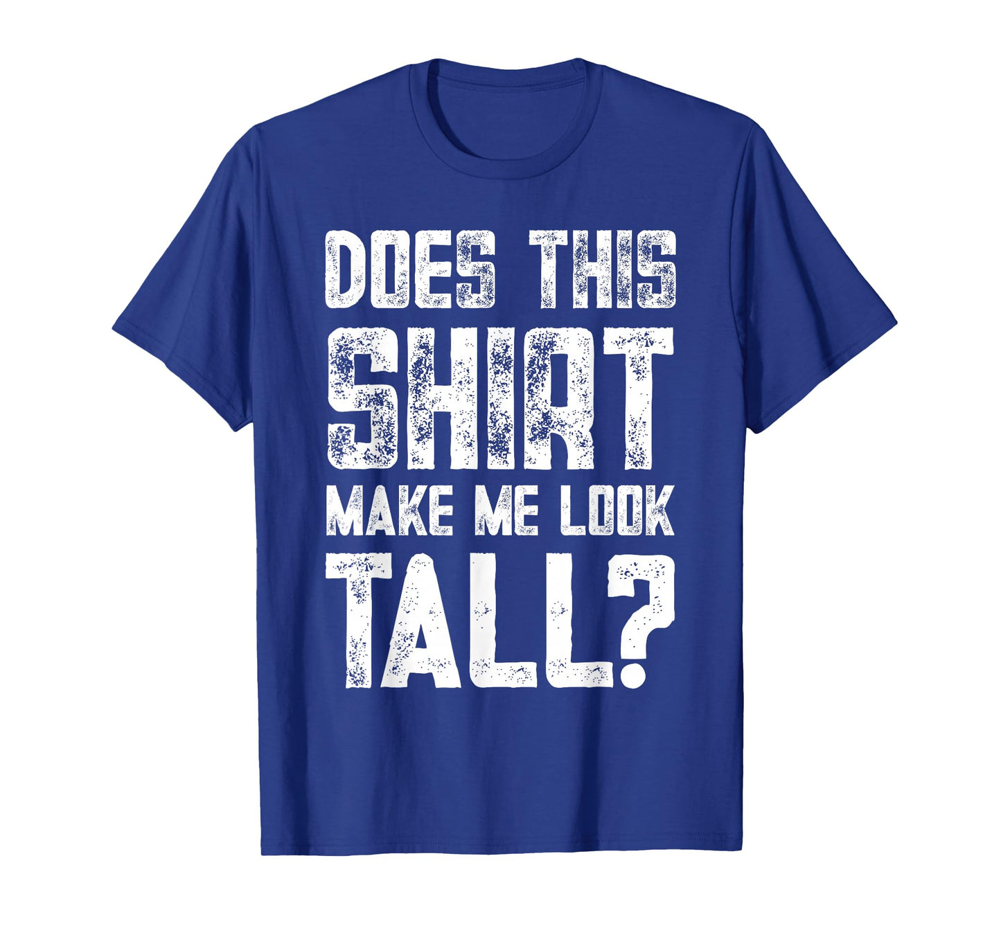 Does This Shirt Make Me Look Tall Funny Short People Joke T-Shirt