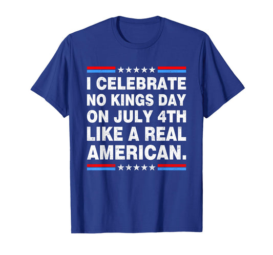 I Celebrate No Kings Day On July 4th Like A Real American T-Shirt