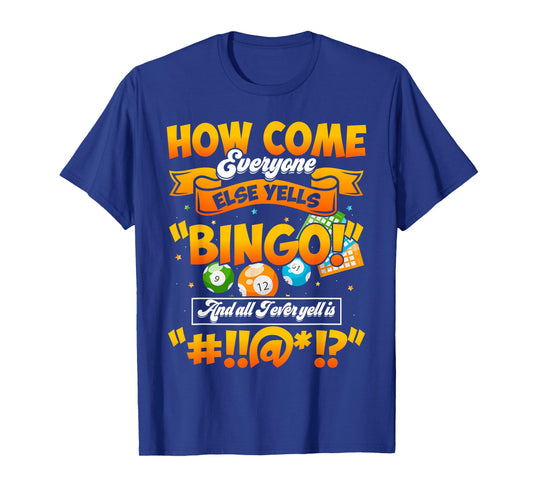 How Come Everyone Else Yells Bingo Lucky Bingo Quote T-Shirt