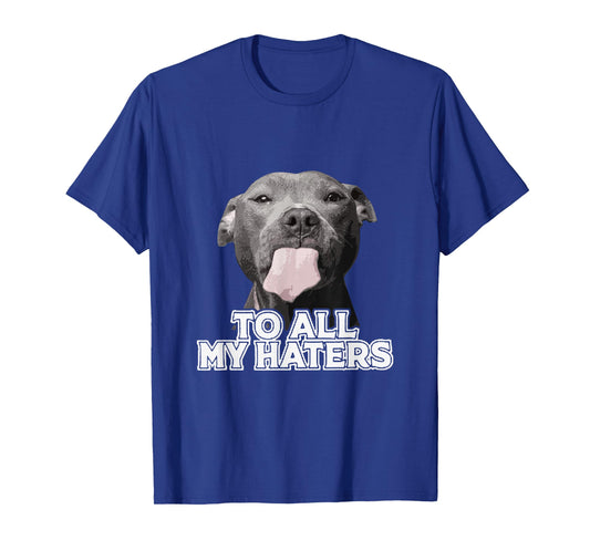 Funny Pitbull to All My Haters Pitbull Dog Lover T-Shirt
