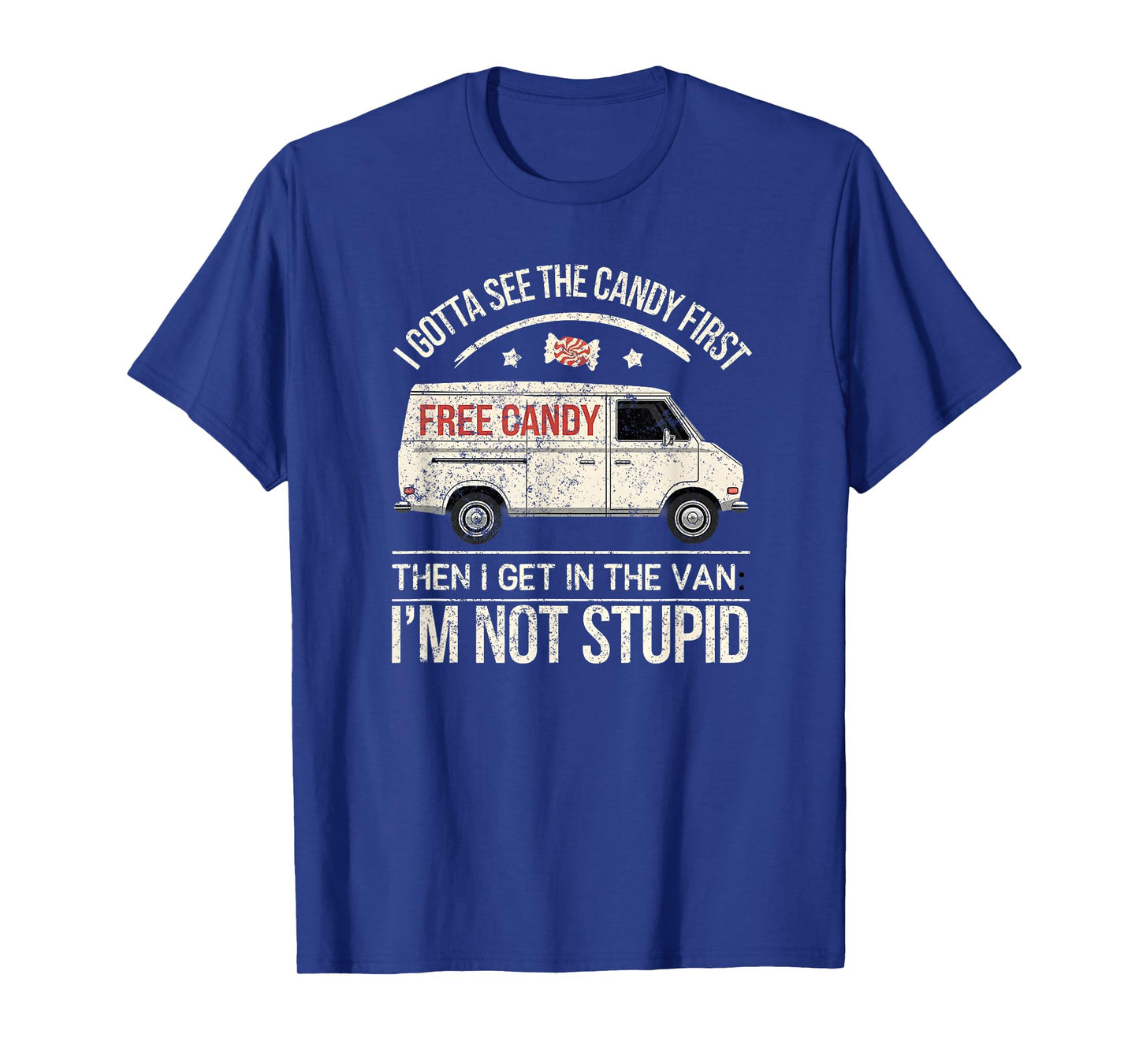 I Gotta See The Candy First, I'm Not Stupid T-Shirt