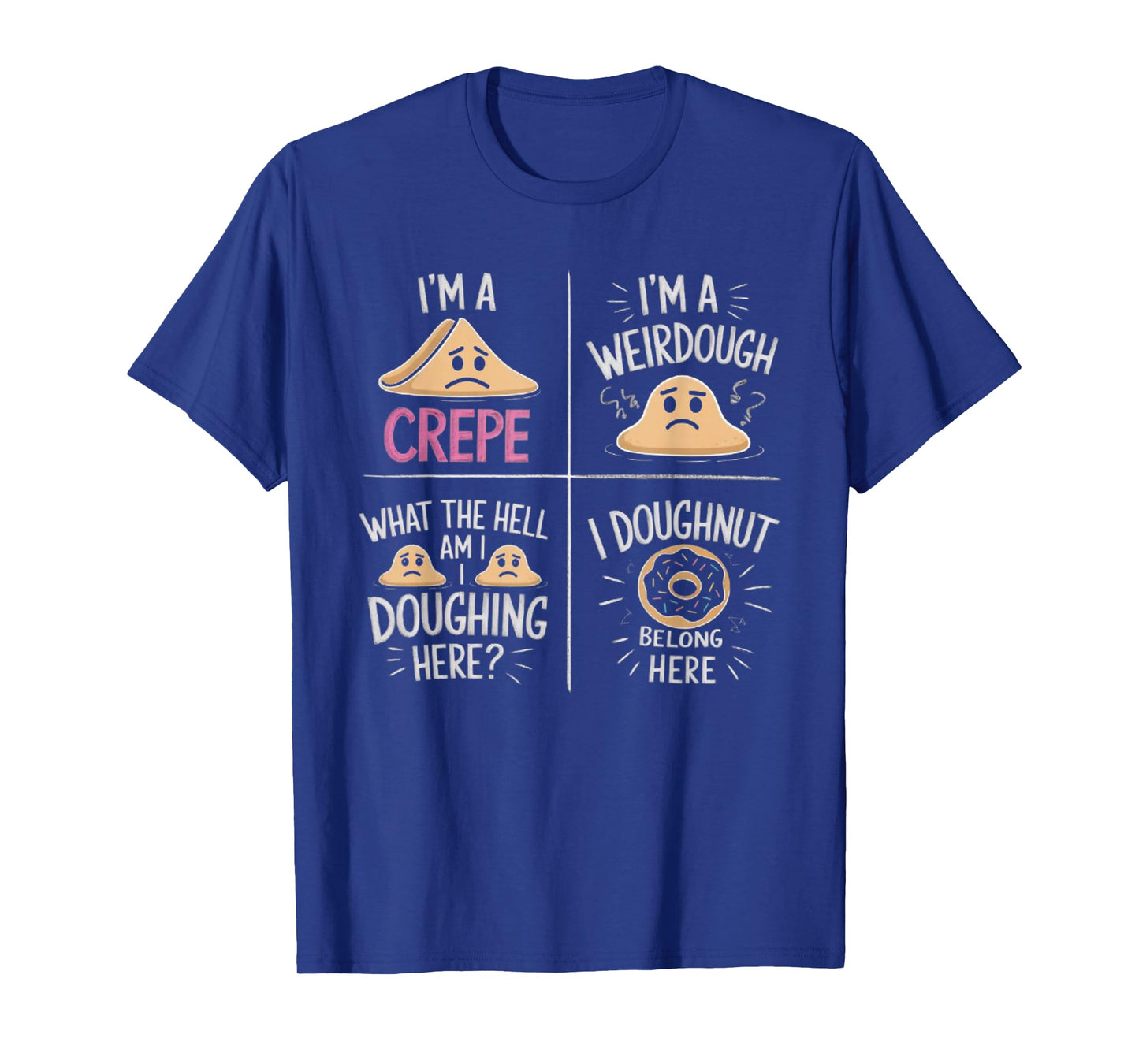 I'm A Crepe I'm A Weird Dough I Doughnut Belong Here T-Shirt