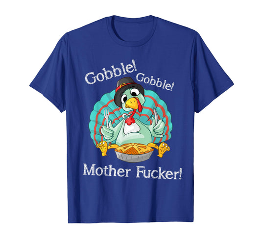 Gobble Gobble Mother Fucker Funny Thanksgiving Turkey T-Shirt