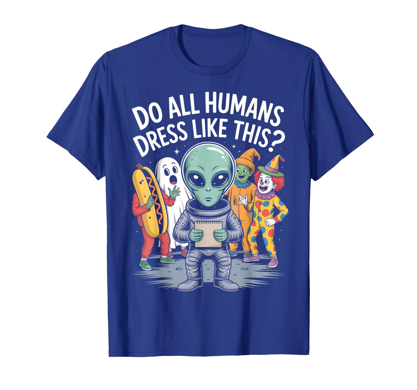 Do All Humans Dress Like This? – Funny Alien Halloween Joke T-Shirt