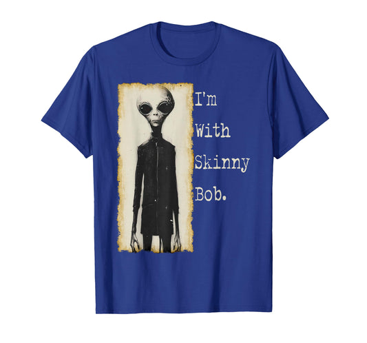 I'm With Skinny Bob. Funny Grey Alien, UAP, UFO Disclosure T-Shirt