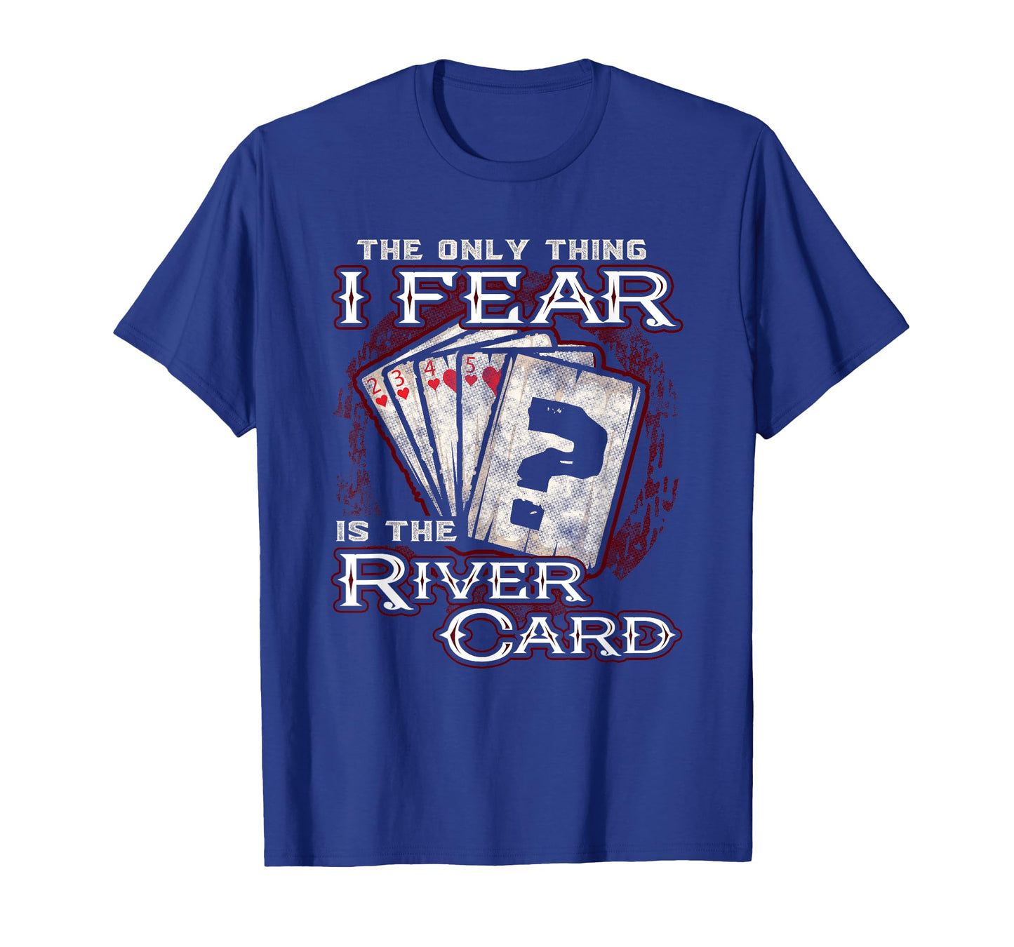 The Only Thing I Fear Is The River Card Funny Poker Player T-Shirt