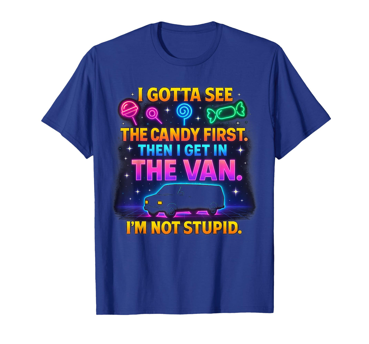 I Gotta See The Candy First I'm Not Stupid, Funny Sarcastic T-Shirt