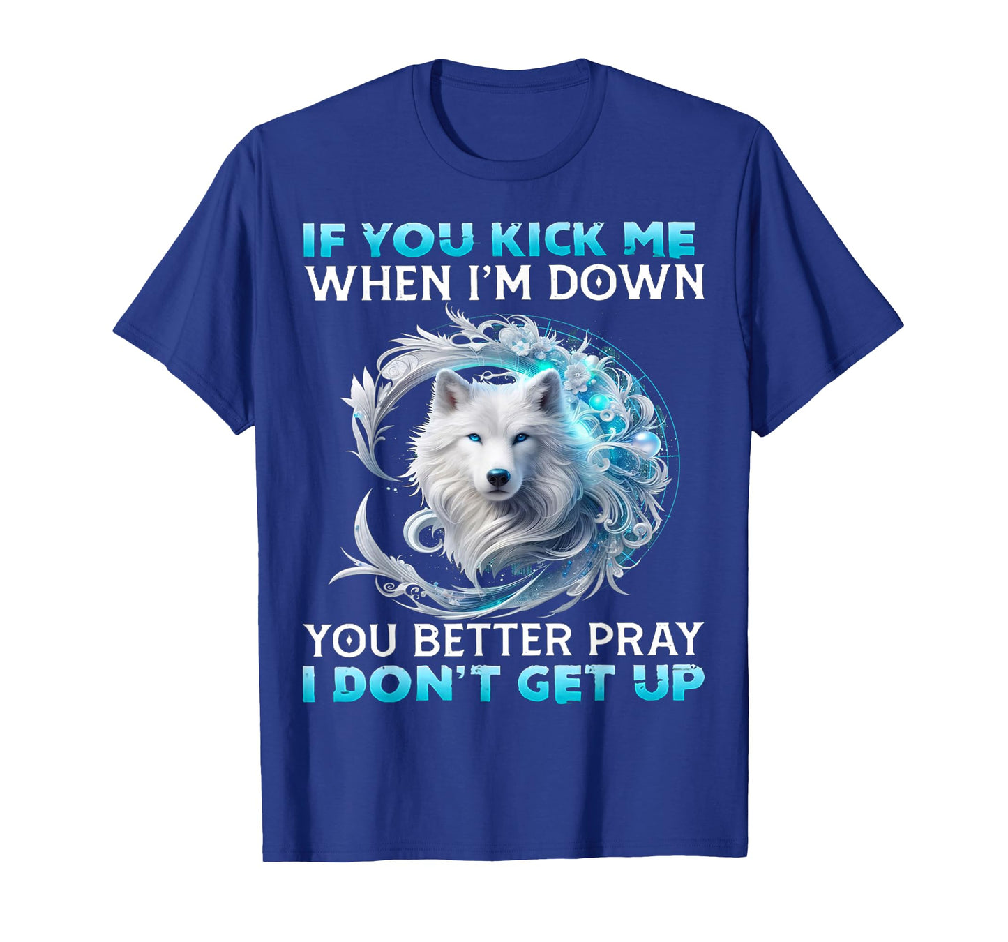 Wolf If You Kick Me When I Am Down You Better Pray T-Shirt