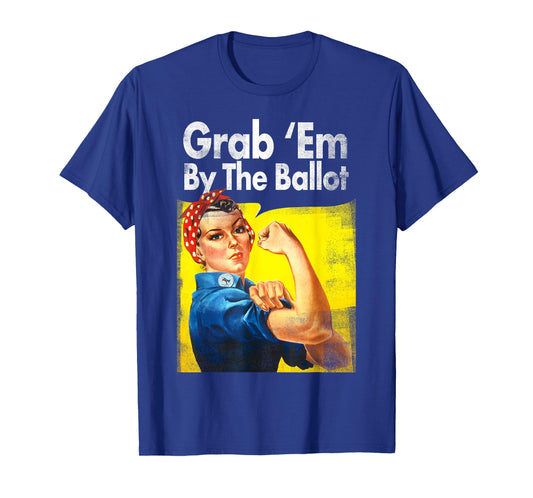 Grab 'Em By The Ballot Rosie The Riveter 2020 Liberal Voter T-Shirt