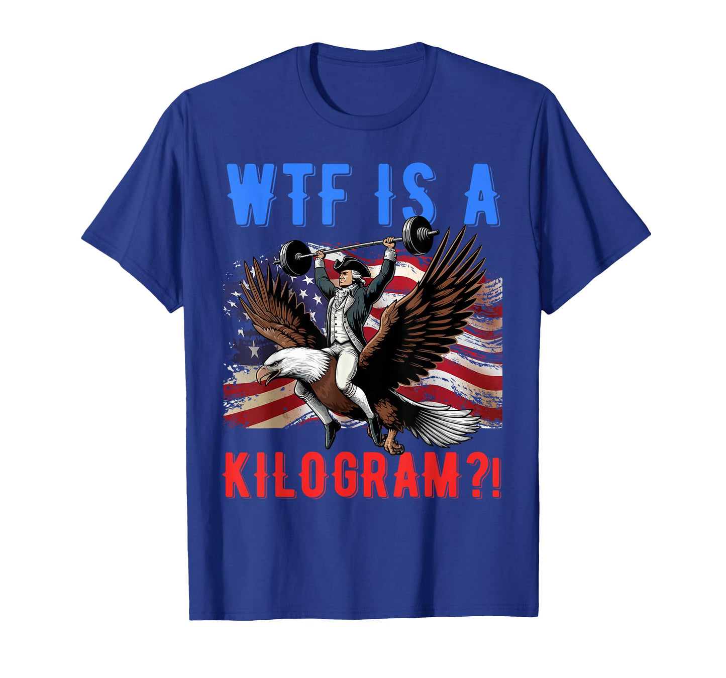 WTF is a Kilogram? Funny Patriotic American Women Men T-Shirt