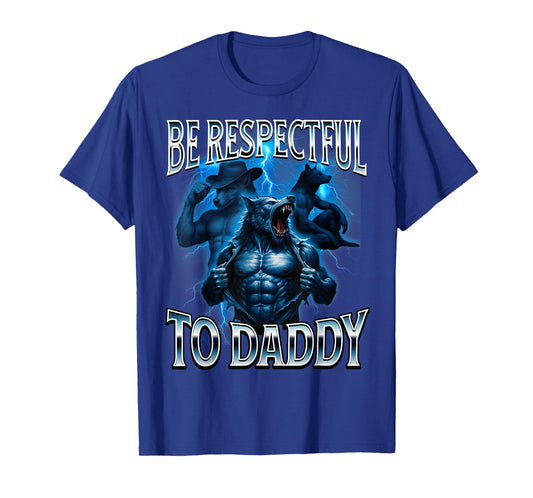 Be Respectful to Daddy Cringy Funny Alpha Wolf Stupid T-Shirt