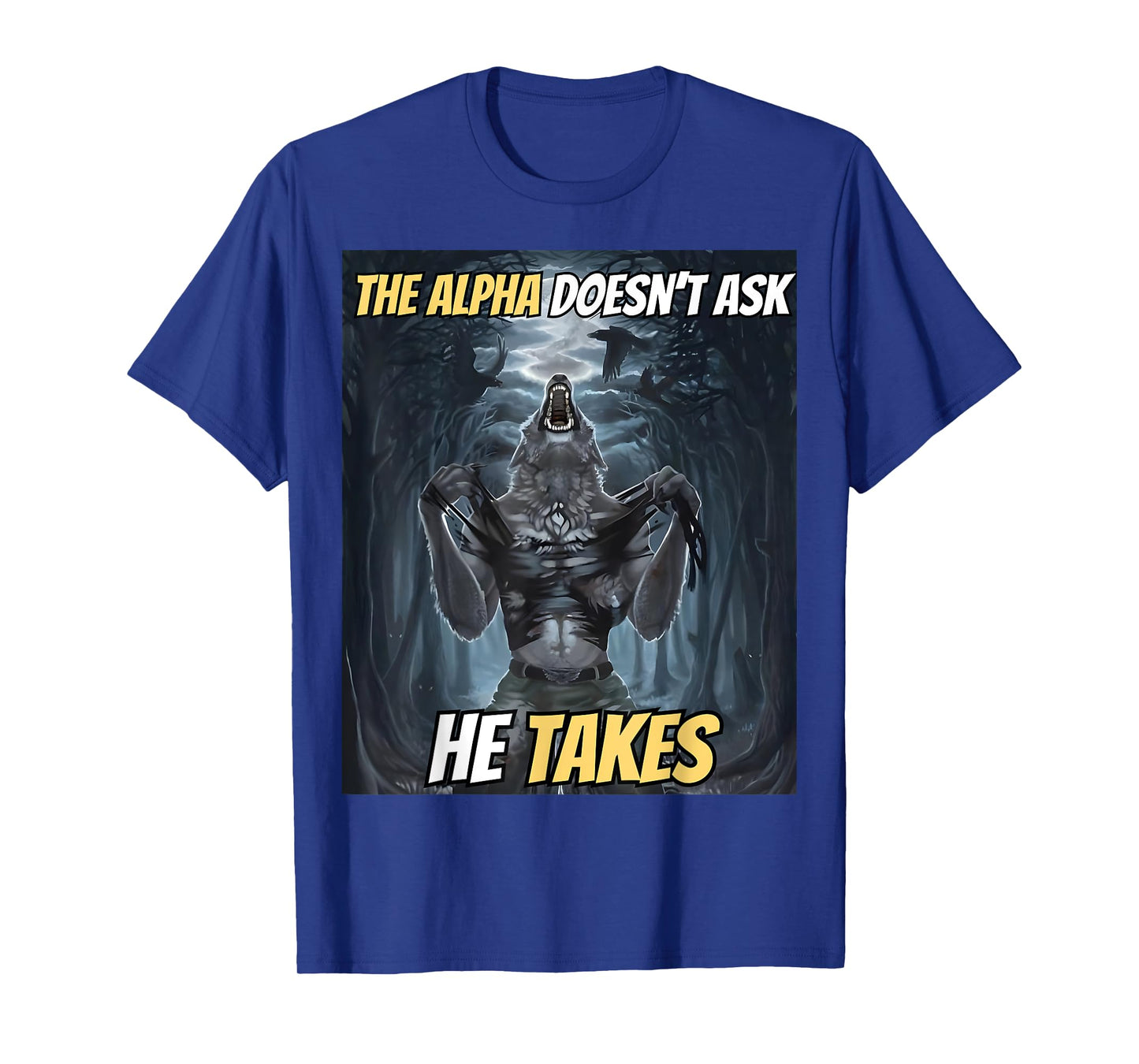 The Alpha Doesn’t Ask He Takes Funny Alpha Wolf Meme T-Shirt