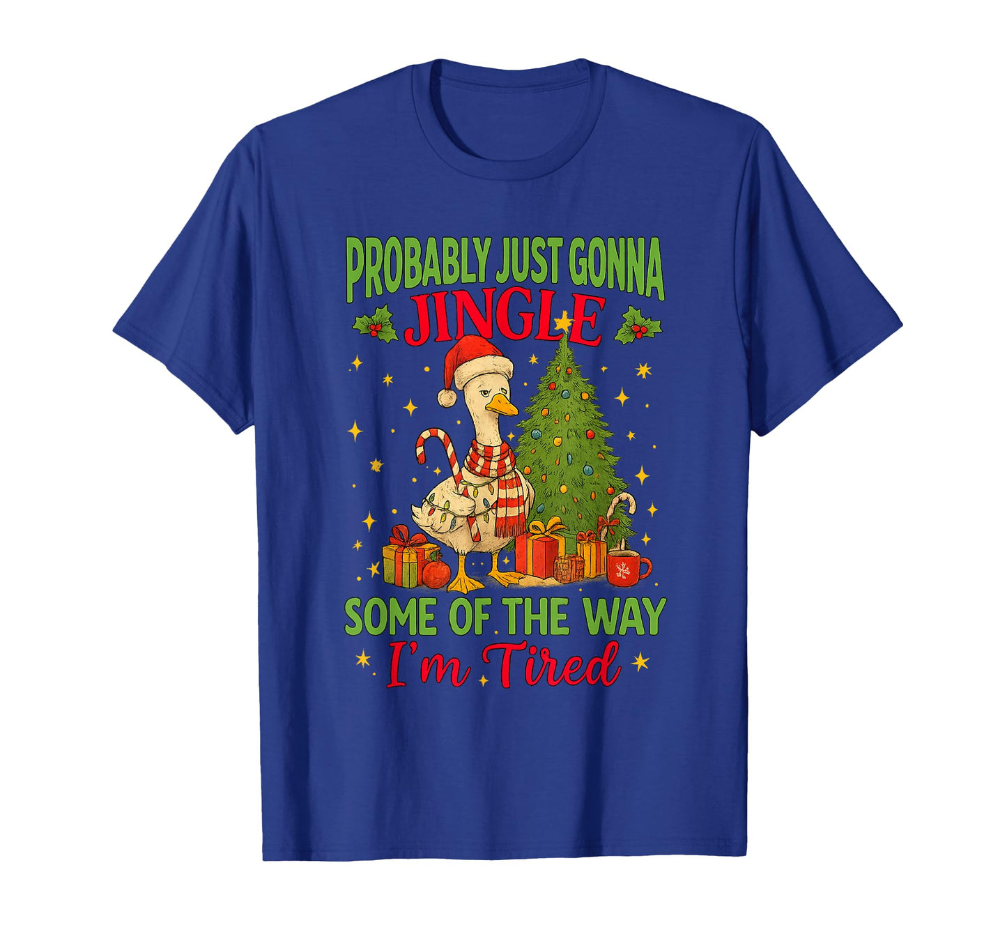 Probably Just Gonna Jingle Some of The Way I'm Tired Goose T-Shirt