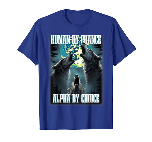 Human By Chance Alpha By Choice Funny Alpha Wolf Meme T-Shirt