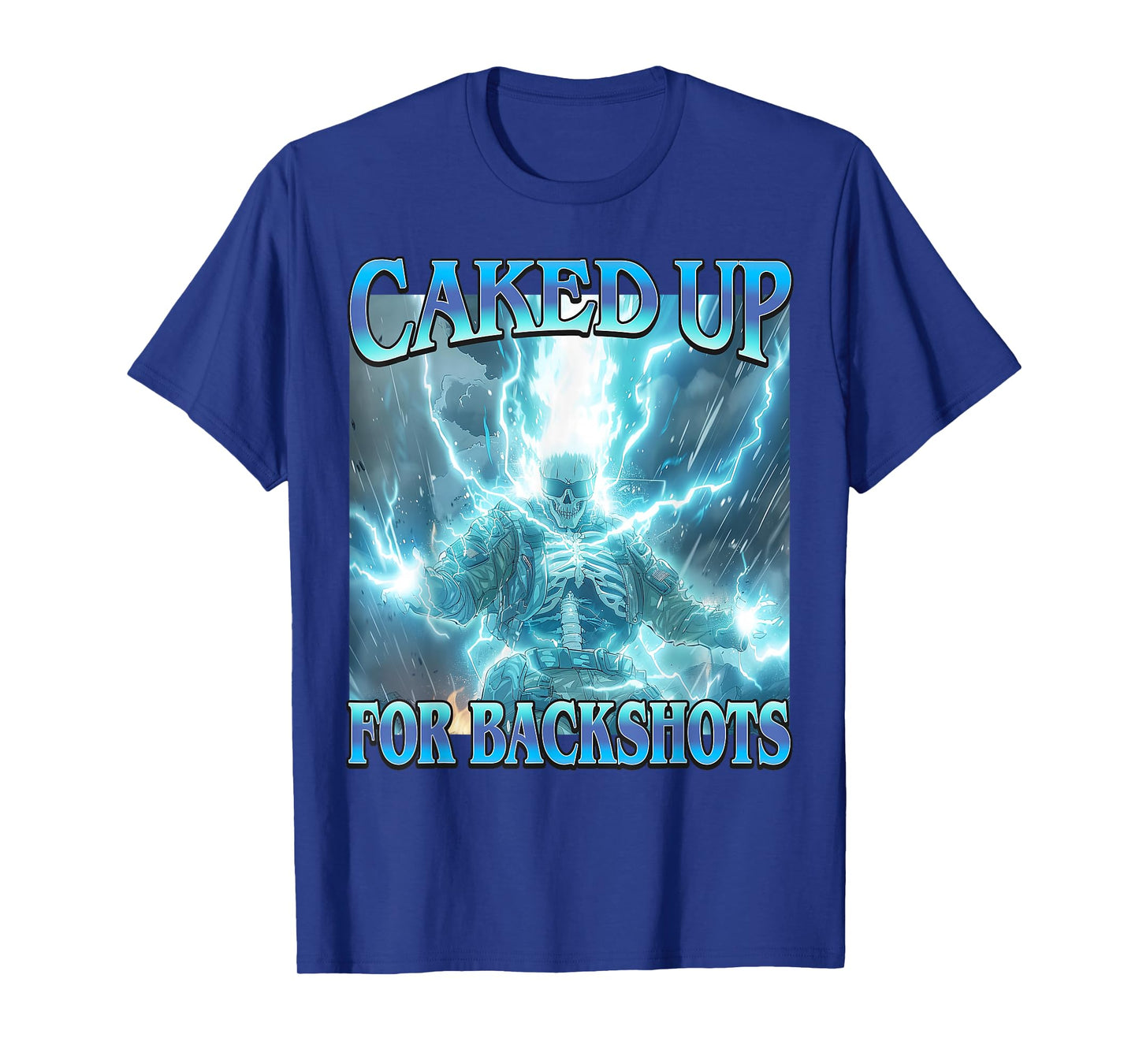 Caked Up for Backshots - Funny Unhinged Hard Skeleton Meme T-Shirt