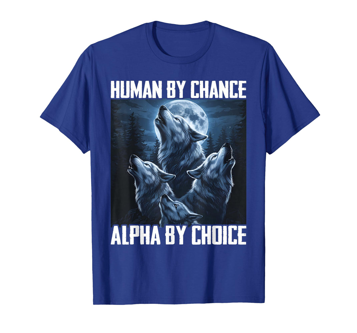 Human By Chance Alpha By Choice Funny Wolf Moon Forest Pack T-Shirt