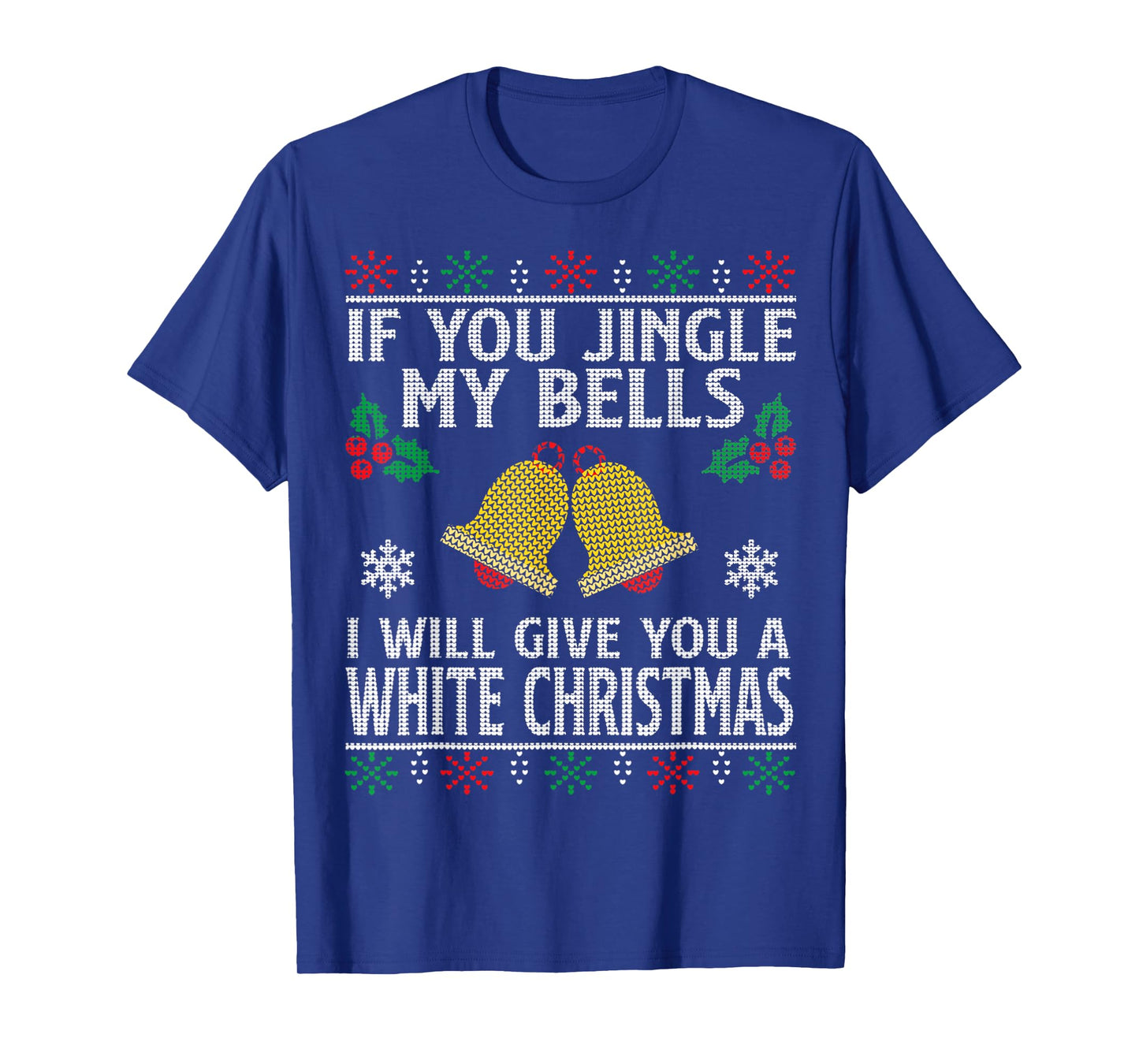 If You Jingle My BELLS I'll Give You a White Christmas T-Shirt