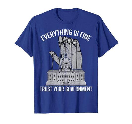 Everything Is Fine Trust Your Government Conspiracy Theory T-Shirt