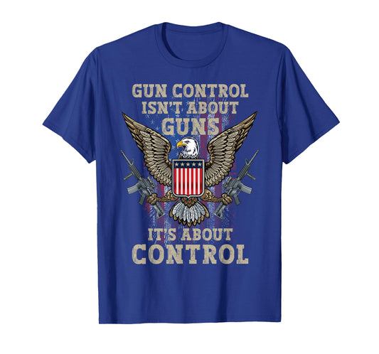 Gun Control Isn't About Guns It's About Control Pro-Gun 2A T-Shirt