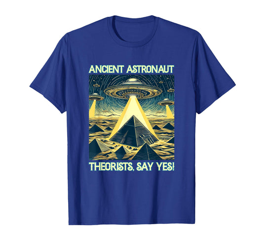 Ancient Astronaut Theorists, Say yes - Aliens T-Shirt