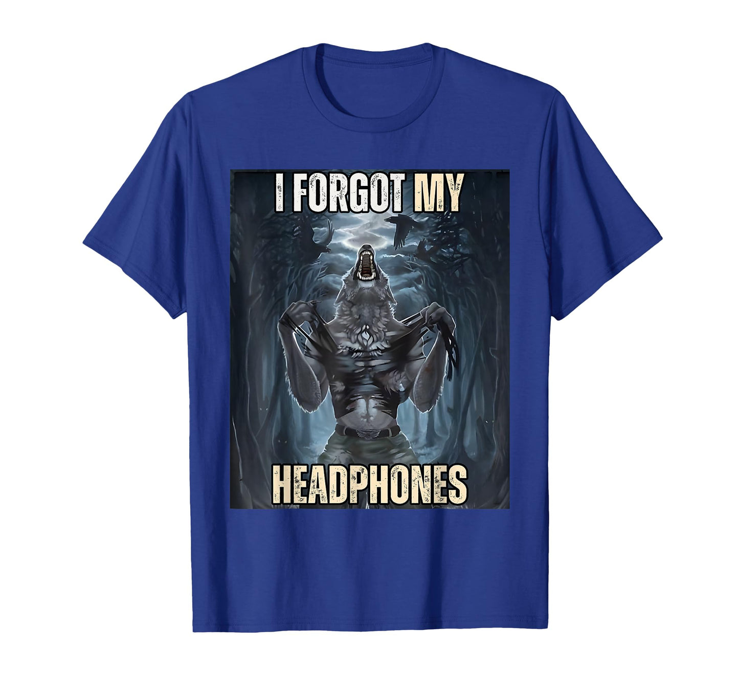 I Forgot My Headphones Meme Werewolf Silly Dark Humor T-Shirt