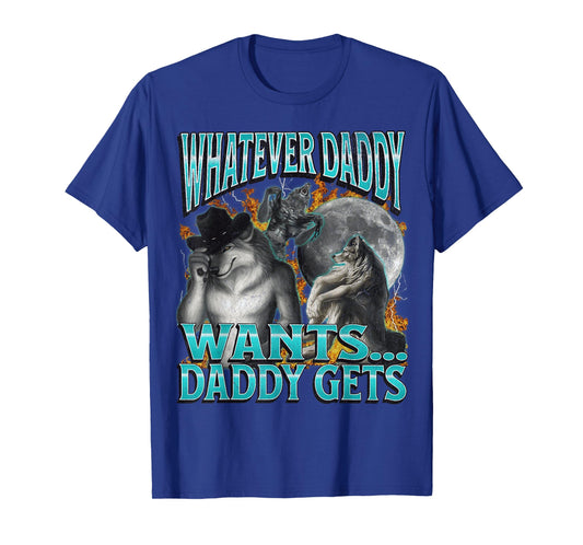Whatever Daddy Wants Daddy Gets Funny Werewolf Meme Bootleg T-Shirt