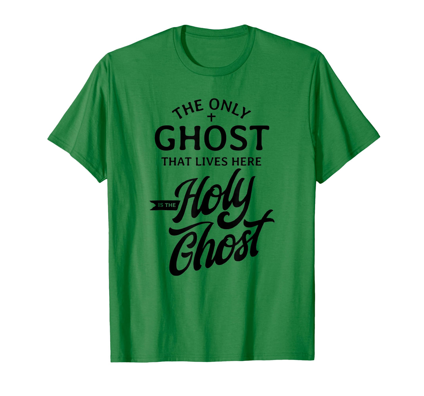 The Only Ghost That Lives Here is The Holy Ghost - Funny T-Shirt