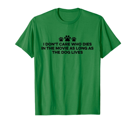 I Don't Care Who Dies In The Movie As Long As The Dog Lives T-Shirt