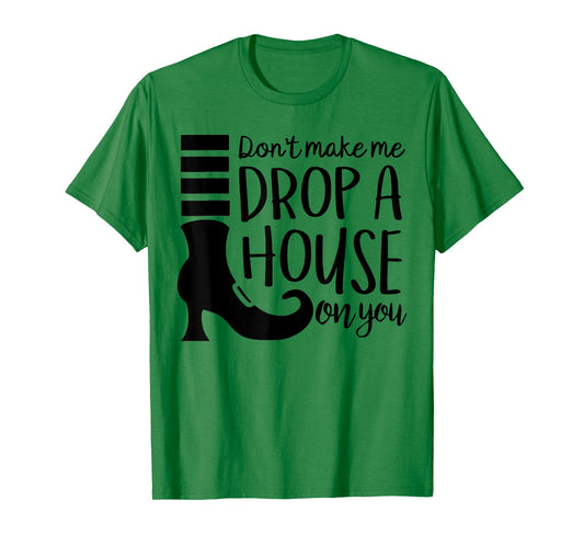 Don't Make Me Drop A House On You T-Shirt