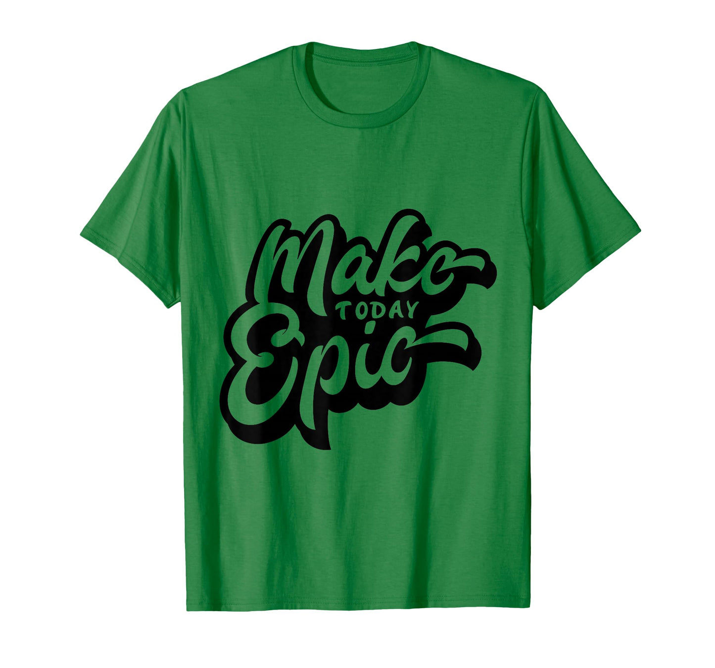 Make Today Epic! - Quote - Positive Mindset , Funny, Cute T-Shirt