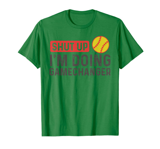 Shut Up I'm Doing Gamechanger - Softball T-Shirt