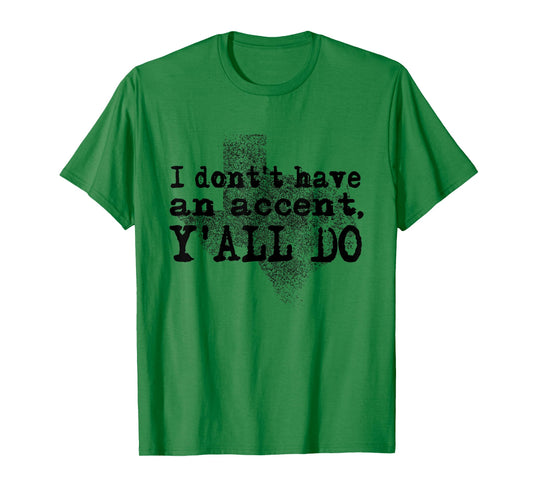 I Don't Have An Accent Y'all Do Texas Sayings Quote T-Shirt