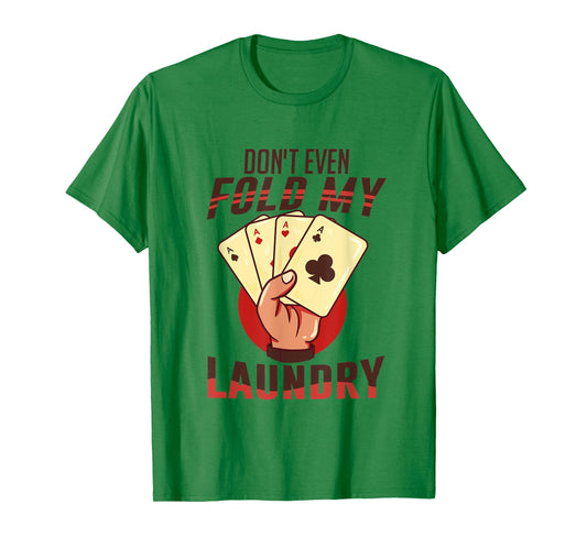 Poker - I Don't Even Fold My Laundry | Funny Card Player T-Shirt