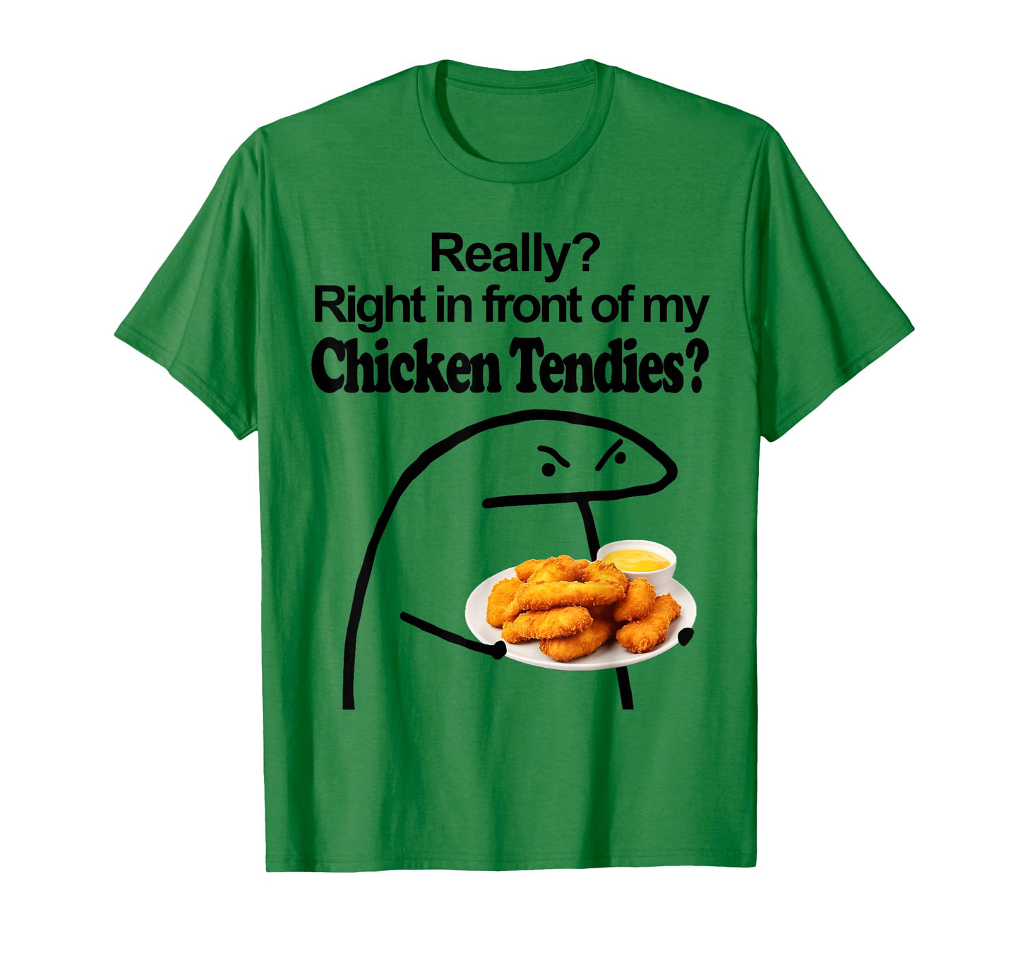Really? Right in front of my CHICKEN TENDIES meme T-Shirt