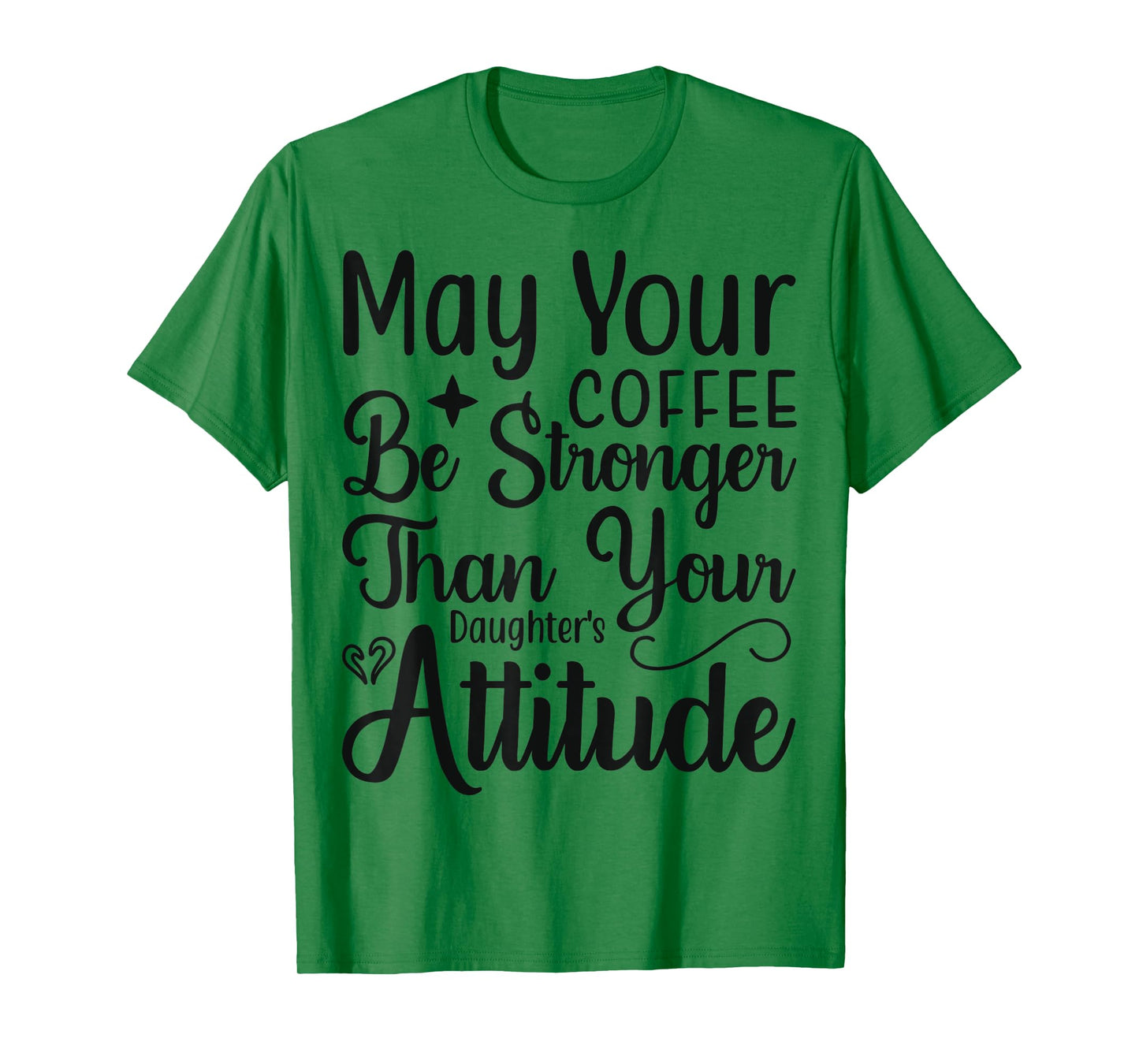 May your Coffee be stronger than your Daughters attitude T-Shirt