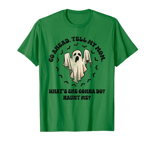 Go Ahead Tell My Mom What's She Gonna Do? Haunt Me? T-Shirt