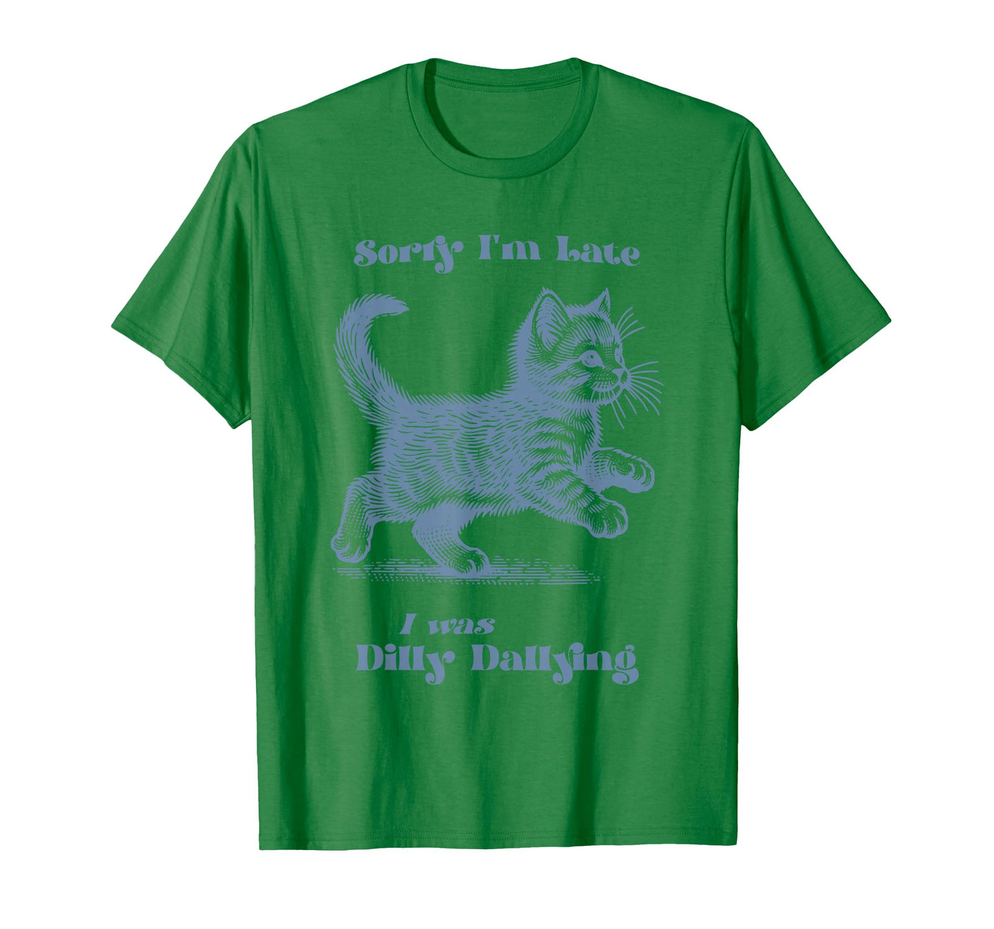 Sorry I'm Late I was Dilly Dallying Kitty Cat Kitten Girls T-Shirt