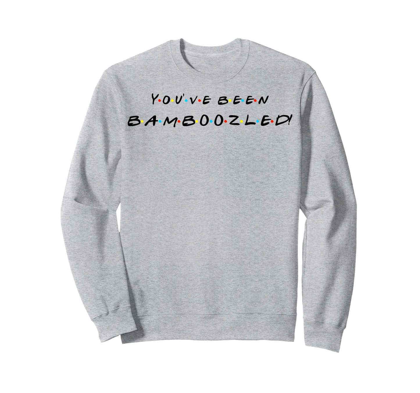 You've Been Bamboozled! Funny Quote With Friends T-Shirt T-Shirt