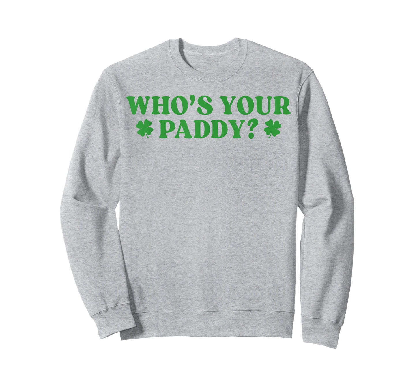 Who's Your Paddy Shamrock Funny St Patrick's Day Irish Pun T-Shirt - Sweatshirt | Ash
