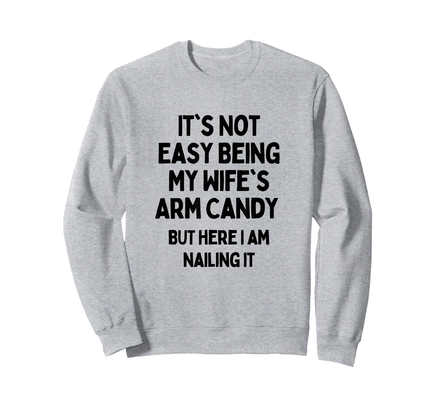 It's Not Easy Being My Wife's Arm Candy Here I Am Killing It T-Shirt