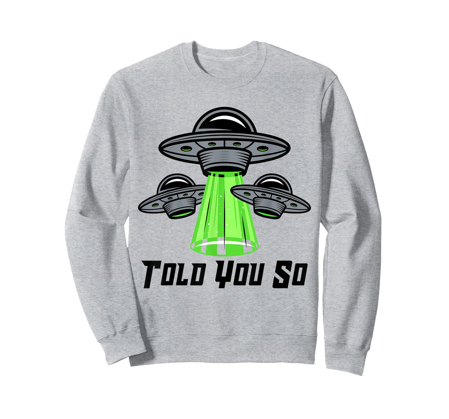 TOLD YOU SO Alien Abduction Humor Beyond Earth Ufo Fan T-Shirt