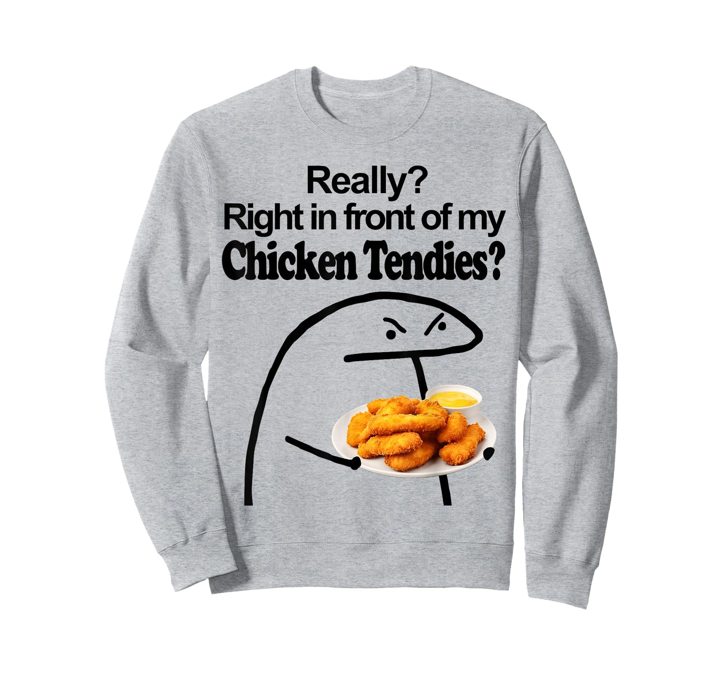 Really? Right in front of my CHICKEN TENDIES meme T-Shirt