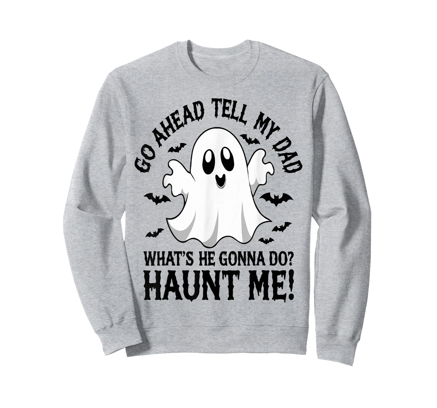 Go Ahead, Tell My Dad What's He Gonna Do Haunt Me T-Shirt