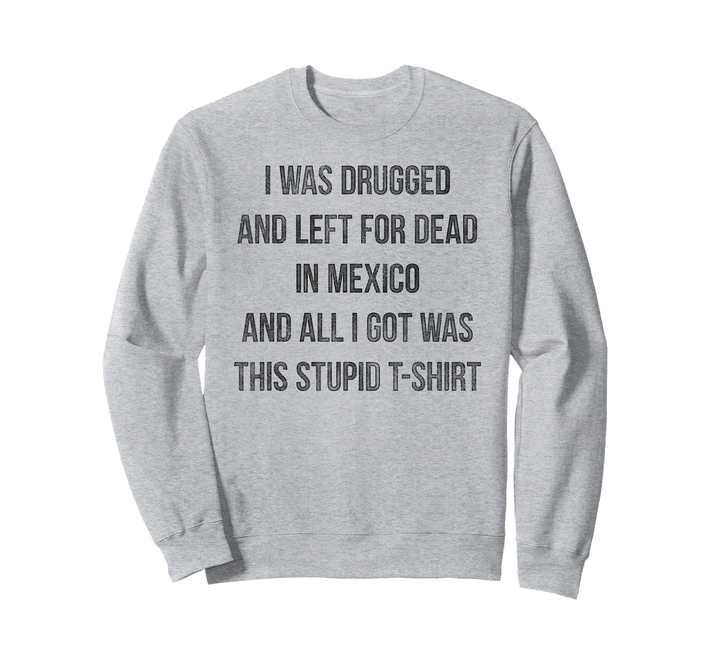 I Was Drugged And Left For Dead In Mexico T Shirt Distressed T-Shirt