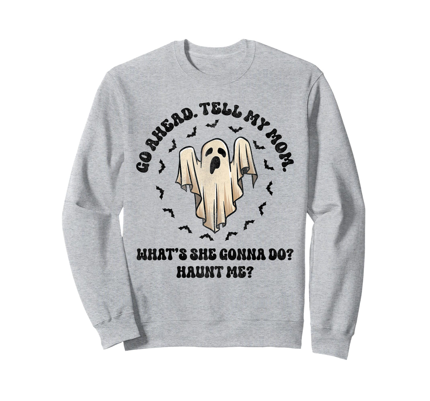 Go Ahead Tell My Mom What's She Gonna Do? Haunt Me? T-Shirt